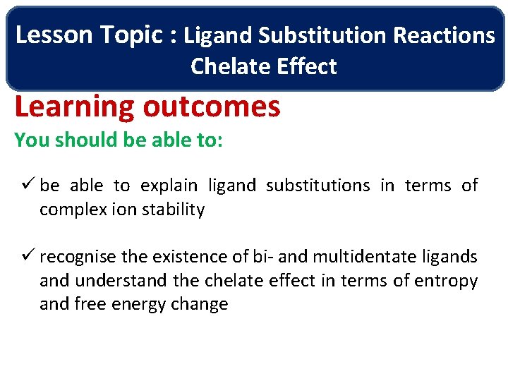 Lesson Topic : Ligand Substitution Reactions Chelate Effect Learning outcomes You should be able Lesson Topic : Ligand Substitution Reactions Chelate Effect Learning outcomes You should be able