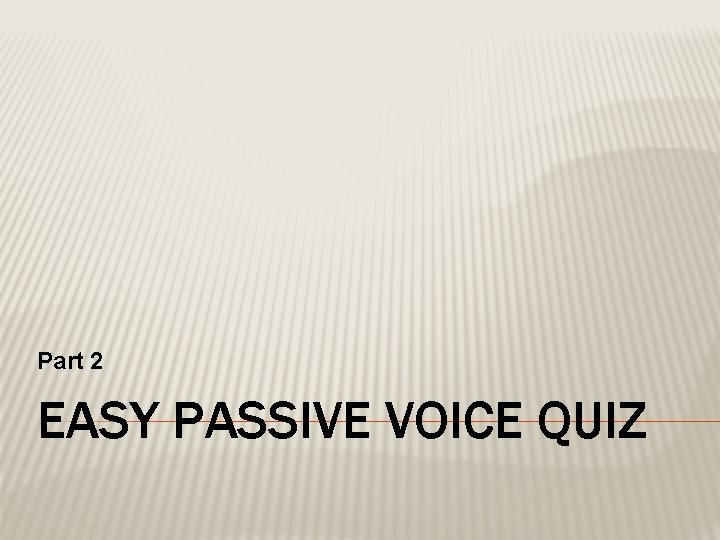 Part 2 EASY PASSIVE VOICE QUIZ 