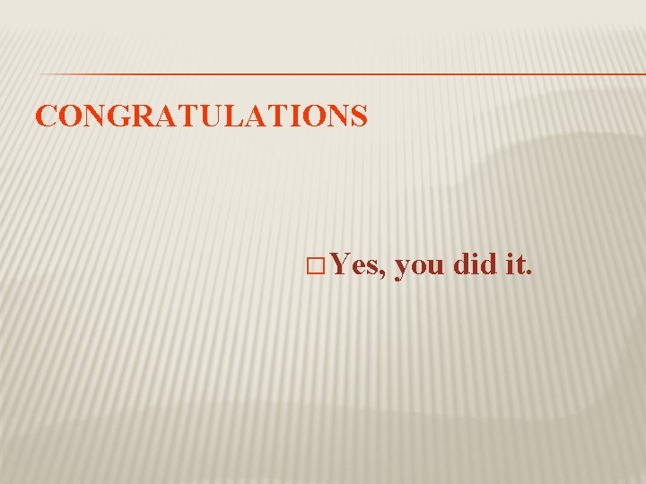 CONGRATULATIONS � Yes, you did it. 