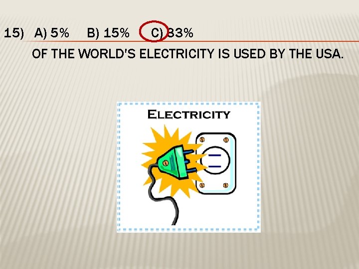 15) A) 5% B) 15% C) 33% OF THE WORLD'S ELECTRICITY IS USED BY