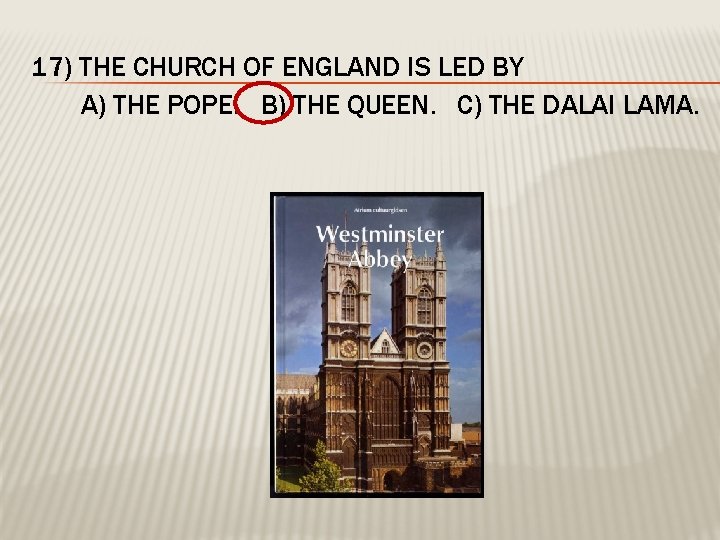 17) THE CHURCH OF ENGLAND IS LED BY A) THE POPE. B) THE QUEEN.