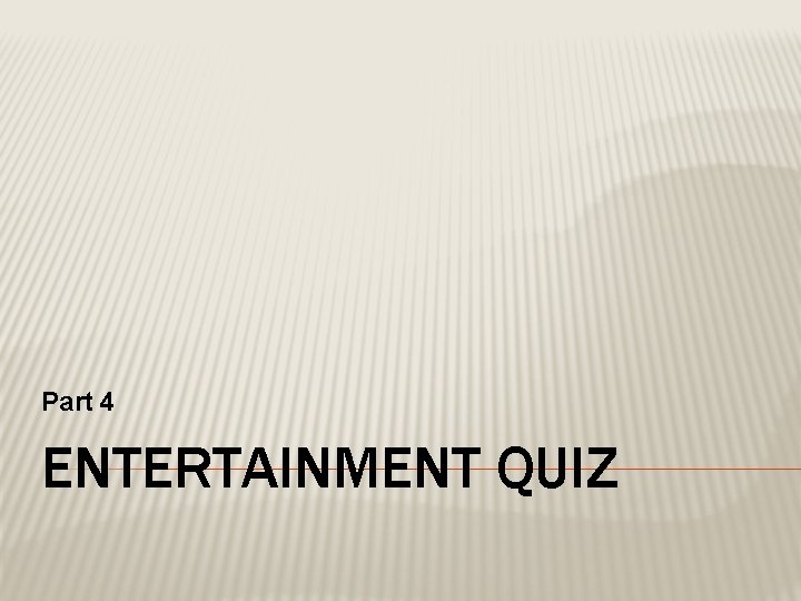 Part 4 ENTERTAINMENT QUIZ 