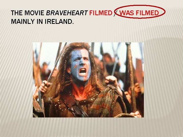 THE MOVIE BRAVEHEART FILMED / WAS FILMED MAINLY IN IRELAND. 