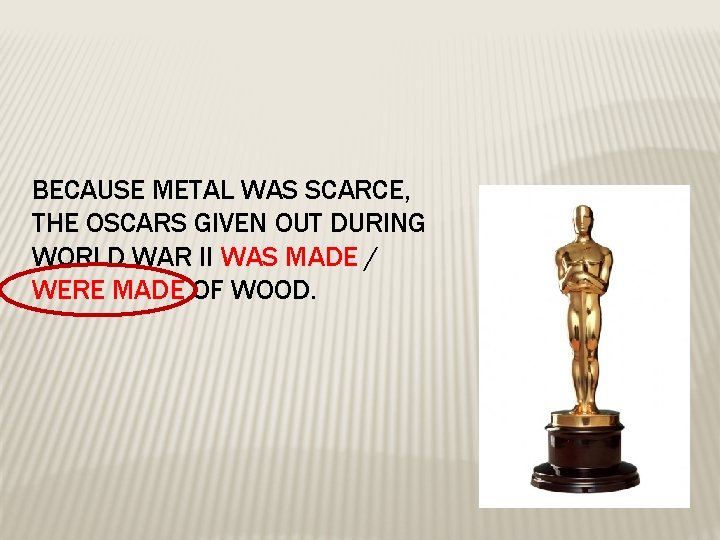 BECAUSE METAL WAS SCARCE, THE OSCARS GIVEN OUT DURING WORLD WAR II WAS MADE