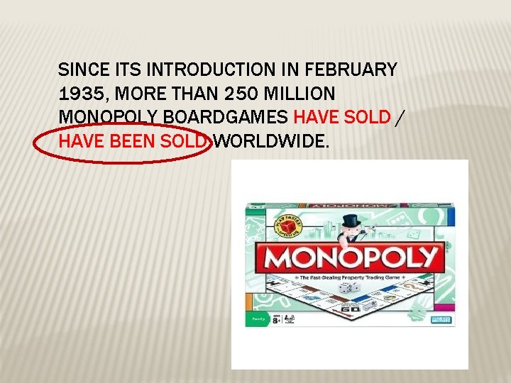 SINCE ITS INTRODUCTION IN FEBRUARY 1935, MORE THAN 250 MILLION MONOPOLY BOARDGAMES HAVE SOLD