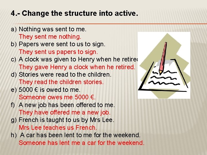 4. - Change the structure into active. a) Nothing was sent to me. They