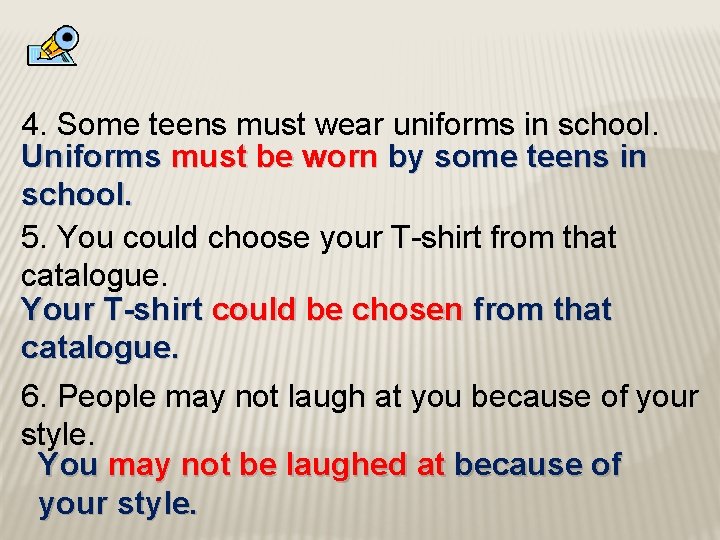 4. Some teens must wear uniforms in school. Uniforms must be worn by some