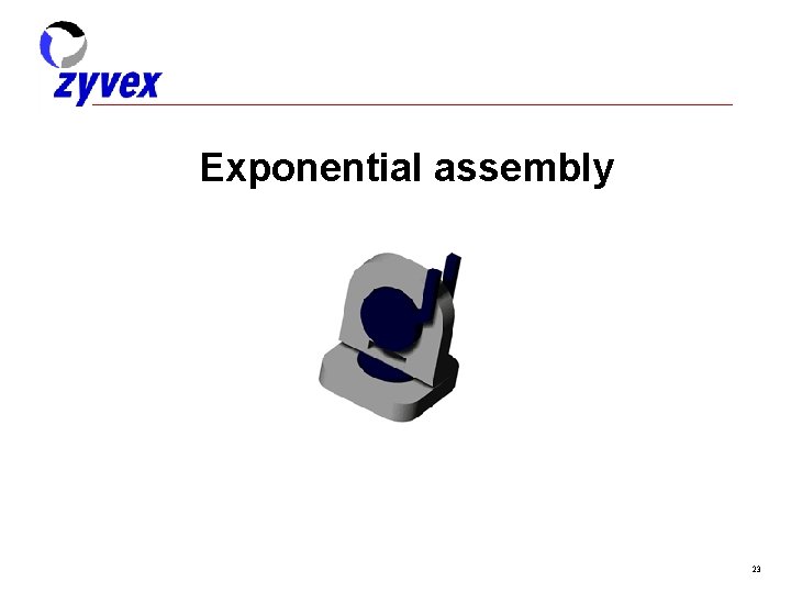 Exponential assembly 23 