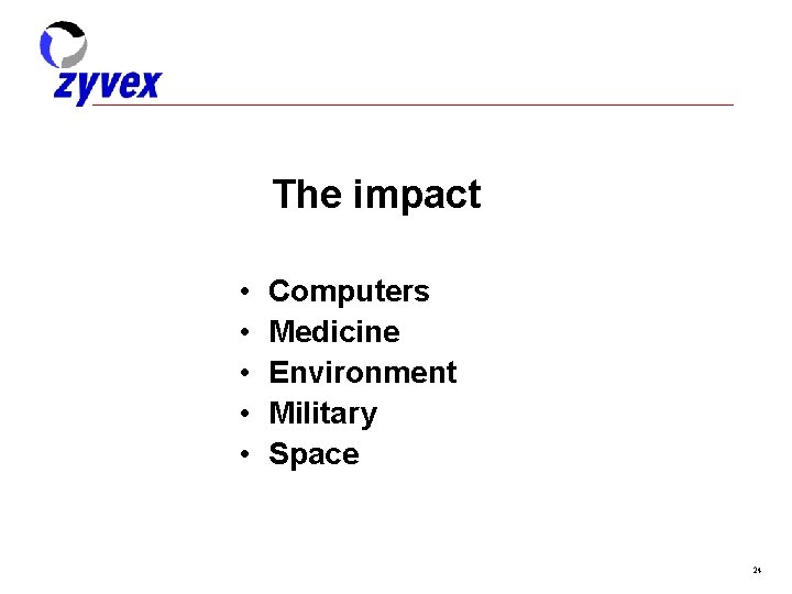 The impact • • • Computers Medicine Environment Military Space 24 