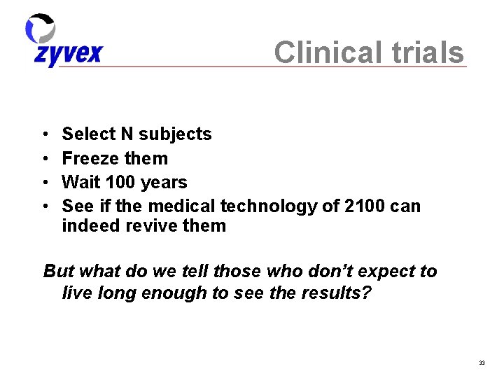 Clinical trials • • Select N subjects Freeze them Wait 100 years See if