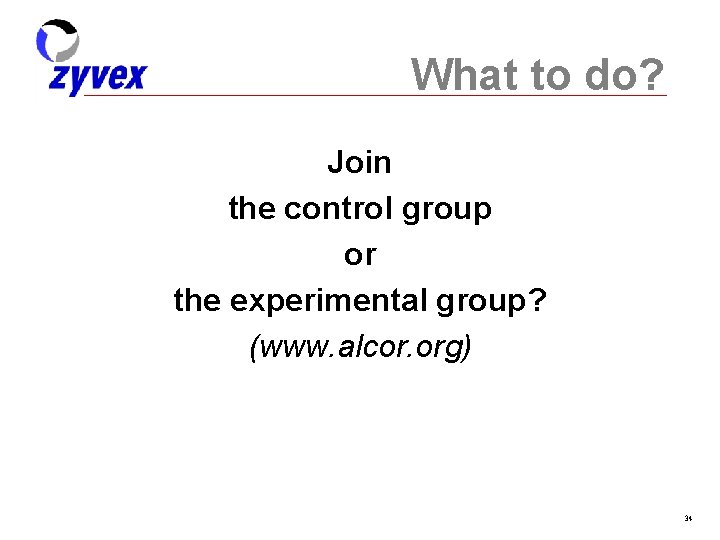 What to do? Join the control group or the experimental group? (www. alcor. org)