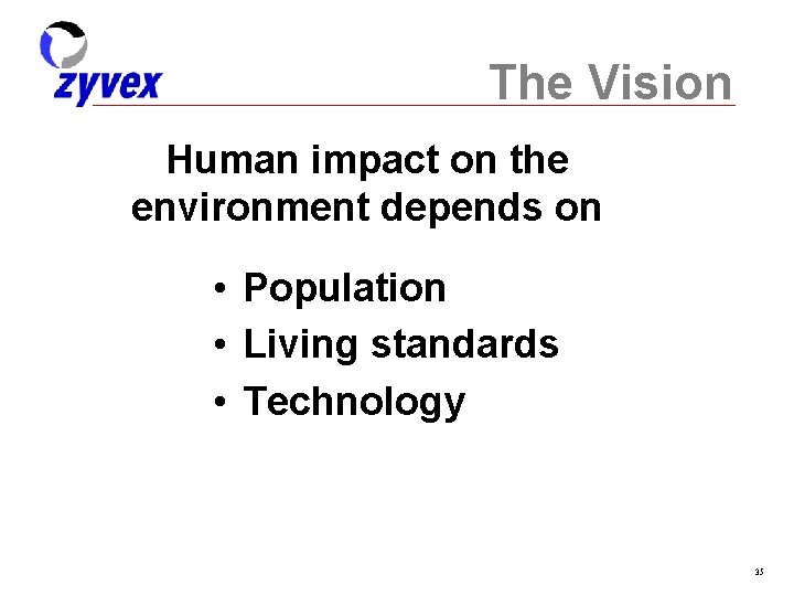 The Vision Human impact on the environment depends on • Population • Living standards