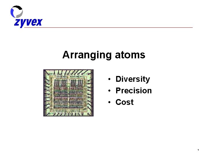 Arranging atoms • Diversity • Precision • Cost 4 