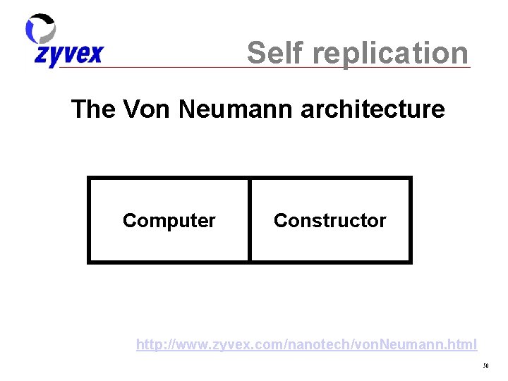 Self replication The Von Neumann architecture Computer Constructor http: //www. zyvex. com/nanotech/von. Neumann. html