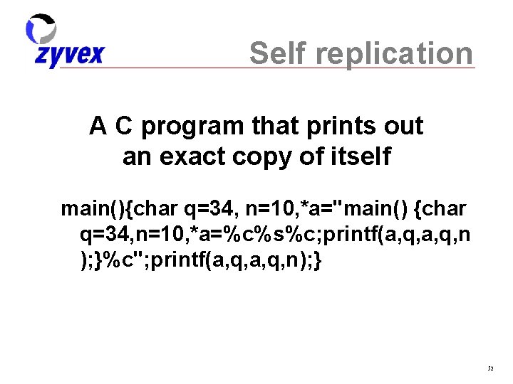 Self replication A C program that prints out an exact copy of itself main(){char