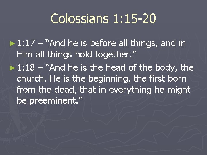 Colossians 1: 15 -20 ► 1: 17 – “And he is before all things,