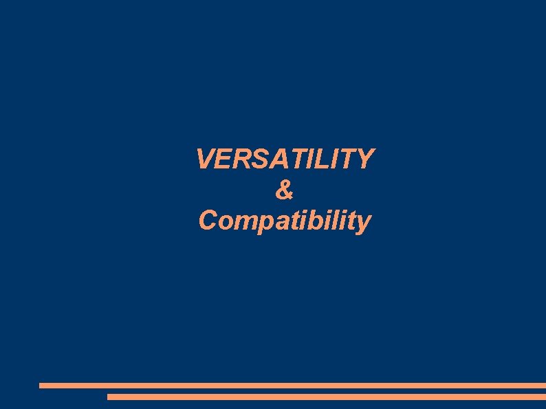 VERSATILITY & Compatibility 