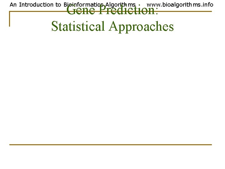 An Introduction to Bioinformatics Algorithms www. bioalgorithms. info Gene Prediction: Statistical Approaches 