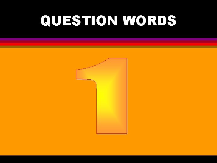 QUESTION WORDS 