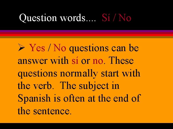Question words. . Sí / No Ø Yes / No questions can be answer