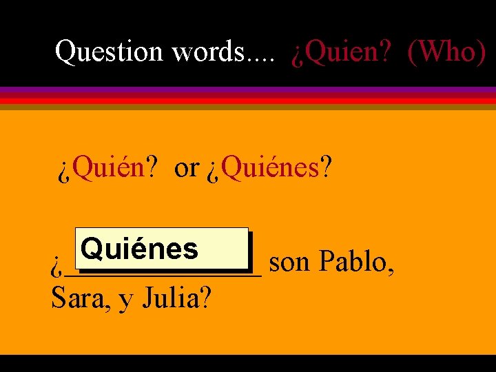 Question words. . ¿Quien? (Who) ¿Quién? or ¿Quiénes? Quiénes ¿_______ son Pablo, Sara, y