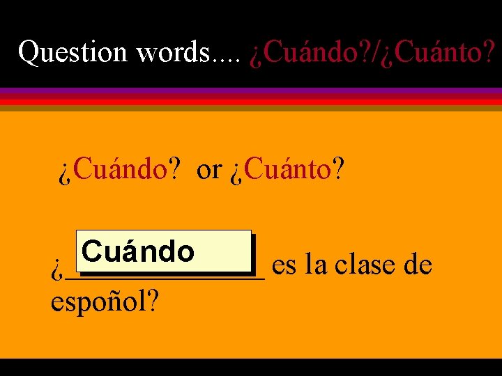Question words. . ¿Cuándo? /¿Cuánto? ¿Cuándo? or ¿Cuánto? Cuándo ¿_______ es la clase de