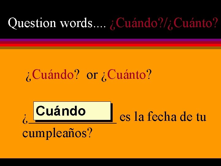 Question words. . ¿Cuándo? /¿Cuánto? ¿Cuándo? or ¿Cuánto? Cuándo ¿_______ es la fecha de
