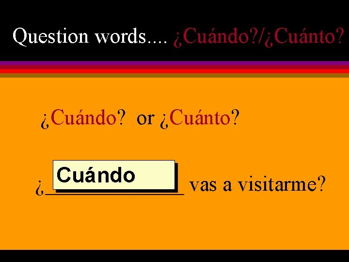 Question words. . ¿Cuándo? /¿Cuánto? ¿Cuándo? or ¿Cuánto? Cuándo ¿_______ vas a visitarme? 