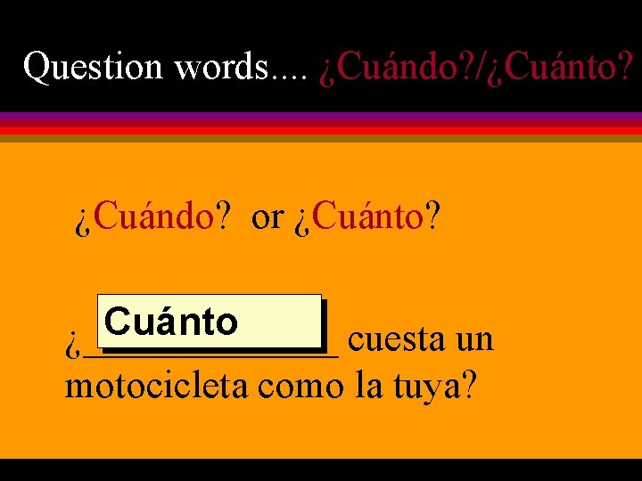 Question words. . ¿Cuándo? /¿Cuánto? ¿Cuándo? or ¿Cuánto? Cuánto ¿_______ cuesta un motocicleta como