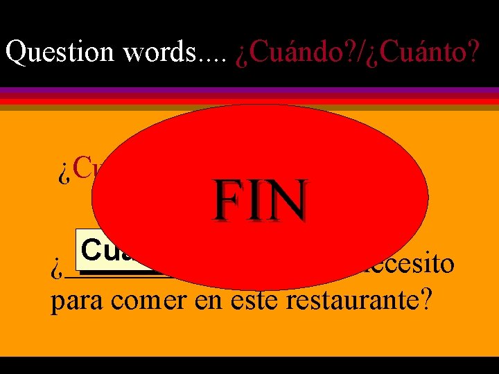 Question words. . ¿Cuándo? /¿Cuánto? ¿Cuándo? or ¿Cuánto? FIN Cuánto ¿_______ dinero necesito para