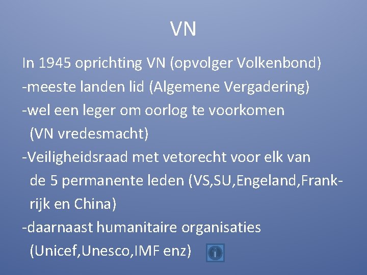 VN In 1945 oprichting VN (opvolger Volkenbond) -meeste landen lid (Algemene Vergadering) -wel een