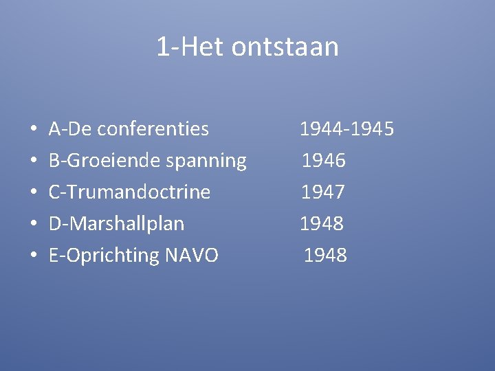 1 -Het ontstaan • • • A-De conferenties B-Groeiende spanning C-Trumandoctrine D-Marshallplan E-Oprichting NAVO