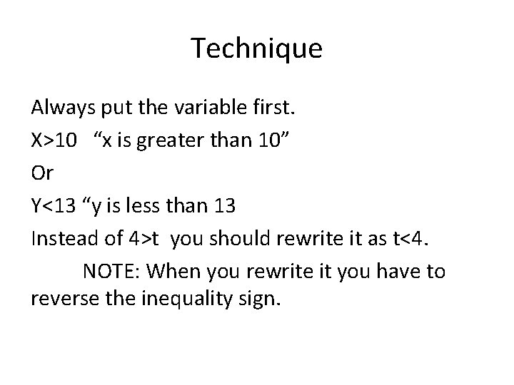 Technique Always put the variable first. X>10 “x is greater than 10” Or Y<13
