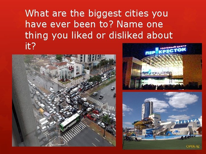 What are the biggest cities you have ever been to? Name one thing you