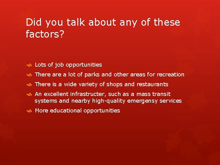 Did you talk about any of these factors? Lots of job opportunities There a