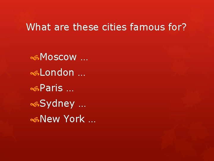 What are these cities famous for? Moscow … London … Paris … Sydney …