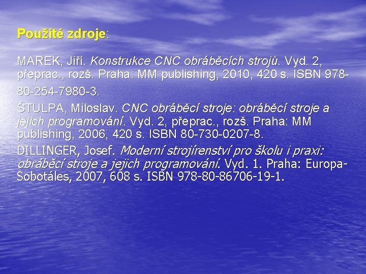 Použité zdroje: MAREK, Jiří. Konstrukce CNC obráběcích strojů. Vyd. 2, přeprac. , rozš. Praha: