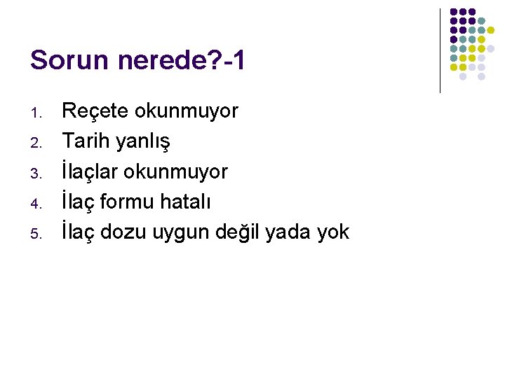 Sorun nerede? -1 1. 2. 3. 4. 5. Reçete okunmuyor Tarih yanlış İlaçlar okunmuyor Sorun nerede? -1 1. 2. 3. 4. 5. Reçete okunmuyor Tarih yanlış İlaçlar okunmuyor