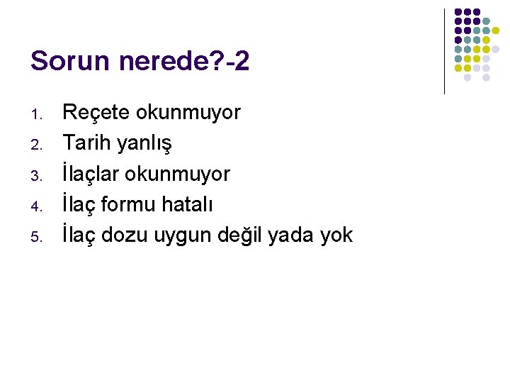 Sorun nerede? -2 1. 2. 3. 4. 5. Reçete okunmuyor Tarih yanlış İlaçlar okunmuyor Sorun nerede? -2 1. 2. 3. 4. 5. Reçete okunmuyor Tarih yanlış İlaçlar okunmuyor