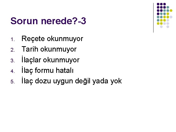 Sorun nerede? -3 1. 2. 3. 4. 5. Reçete okunmuyor Tarih okunmuyor İlaçlar okunmuyor Sorun nerede? -3 1. 2. 3. 4. 5. Reçete okunmuyor Tarih okunmuyor İlaçlar okunmuyor