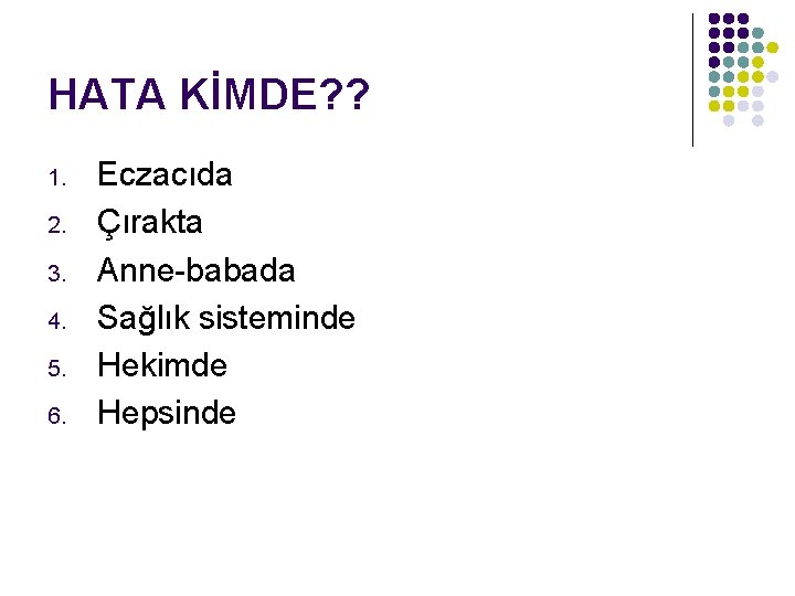 HATA KİMDE? ? 1. 2. 3. 4. 5. 6. Eczacıda Çırakta Anne-babada Sağlık sisteminde HATA KİMDE? ? 1. 2. 3. 4. 5. 6. Eczacıda Çırakta Anne-babada Sağlık sisteminde
