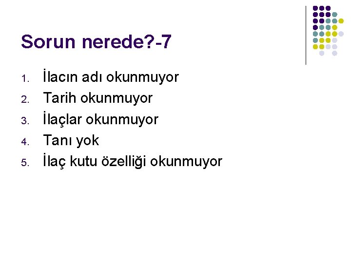 Sorun nerede? -7 1. 2. 3. 4. 5. İlacın adı okunmuyor Tarih okunmuyor İlaçlar Sorun nerede? -7 1. 2. 3. 4. 5. İlacın adı okunmuyor Tarih okunmuyor İlaçlar