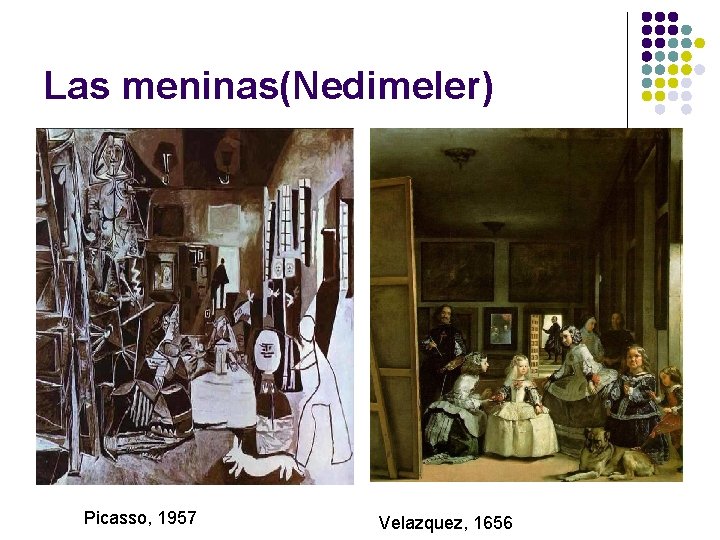 Las meninas(Nedimeler) Picasso, 1957 Velazquez, 1656 Las meninas(Nedimeler) Picasso, 1957 Velazquez, 1656