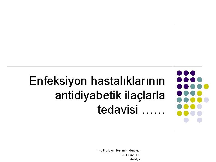 Enfeksiyon hastalıklarının antidiyabetik ilaçlarla tedavisi …… 14. Pratisyen Hekimlik Kongresi 29 Ekim 2009 Antalya Enfeksiyon hastalıklarının antidiyabetik ilaçlarla tedavisi …… 14. Pratisyen Hekimlik Kongresi 29 Ekim 2009 Antalya