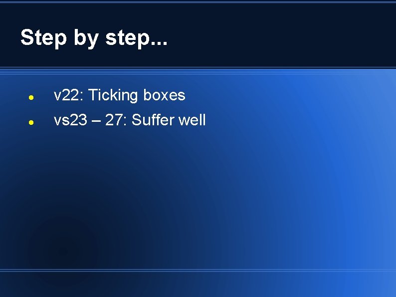 Step by step. . . v 22: Ticking boxes vs 23 – 27: Suffer