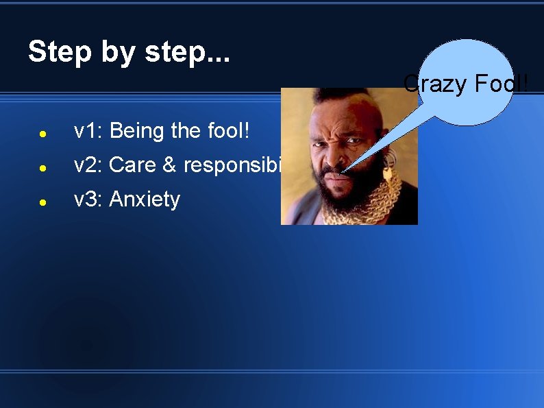 Step by step. . . Crazy Fool! v 1: Being the fool! v 2: