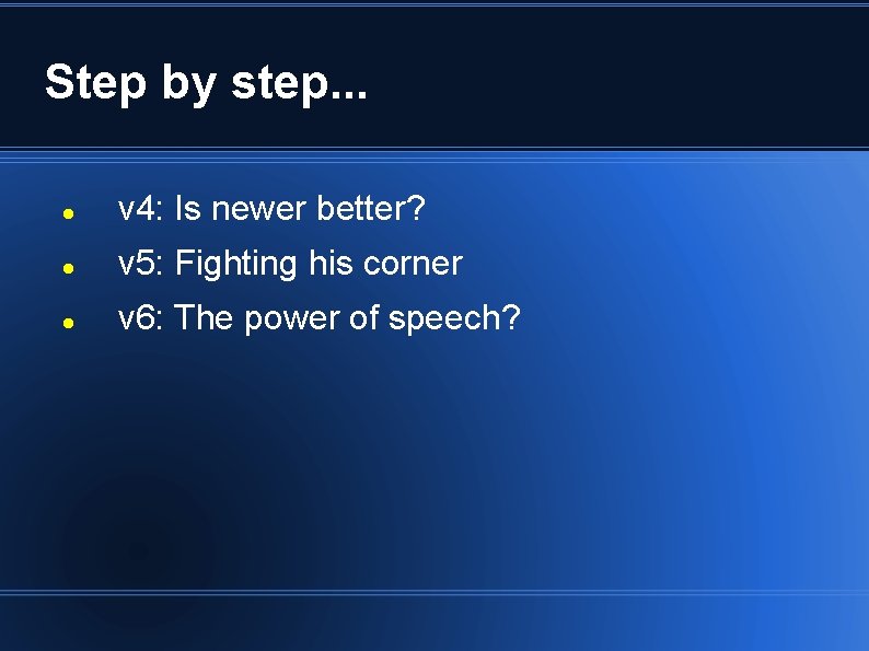 Step by step. . . v 4: Is newer better? v 5: Fighting his