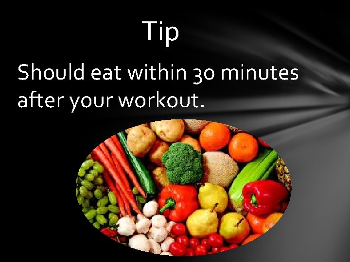 Tip Should eat within 30 minutes after your workout. 
