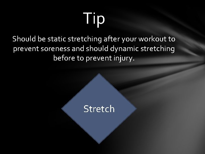 Tip Should be static stretching after your workout to prevent soreness and should dynamic