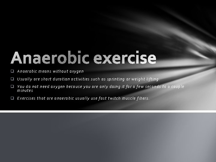 q Anaerobic means without oxygen q Usually are short duration activities such as sprinting